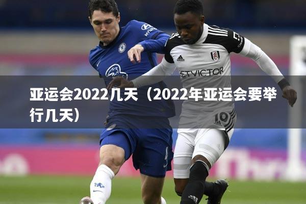 亚运会2022几天(2022年亚运会要举行几天)