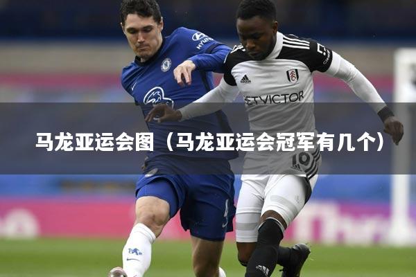 马龙亚运会图(马龙亚运会冠军有几个)