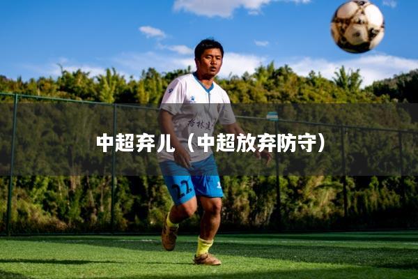 中超弃儿(中超放弃防守)