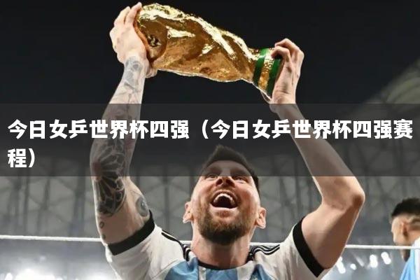 今日女乒世界杯四强(今日女乒世界杯四强赛程)