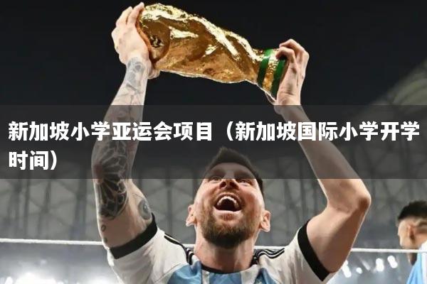 新加坡小学亚运会项目(新加坡国际小学开学时间)