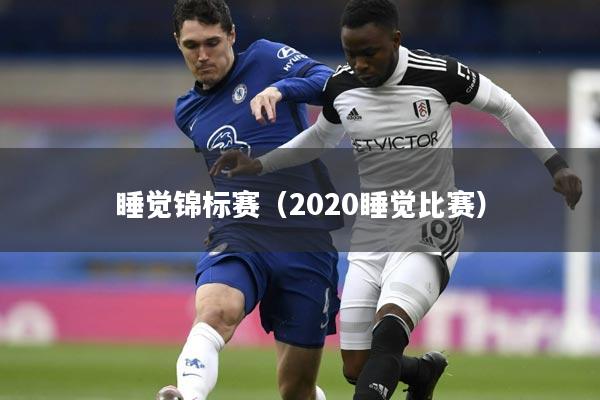 睡觉锦标赛(2020睡觉比赛)