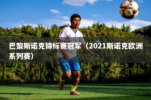 巴黎斯诺克锦标赛冠军(2021斯诺克欧洲系列赛)