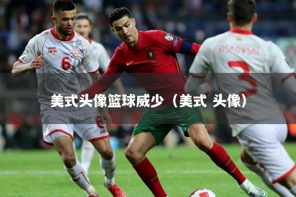 美式头像篮球威少(美式 头像)
