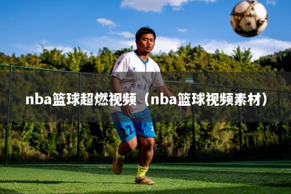 nba篮球超燃视频(nba篮球视频素材)