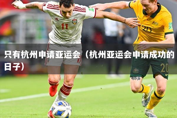 只有杭州申请亚运会(杭州亚运会申请成功的日子)