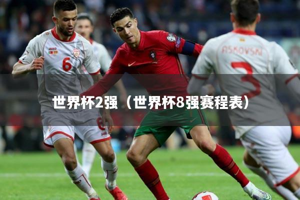 世界杯2强（世界杯8强赛程表）