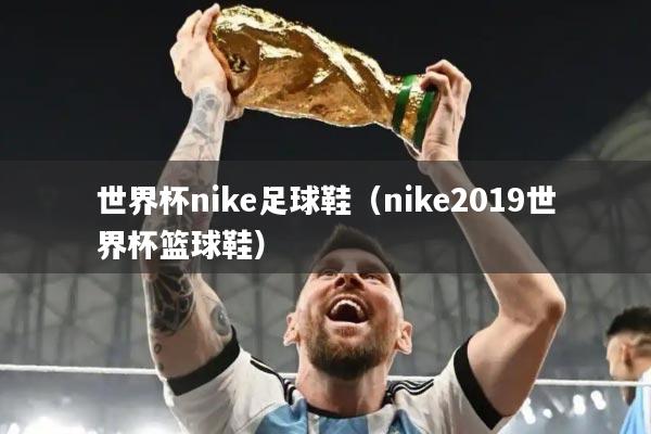 世界杯nike足球鞋（nike2019世界杯篮球鞋）
