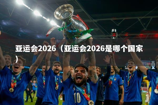 亚运会2026(亚运会2026是哪个国家)